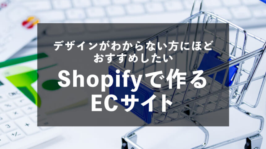 デザインがわからない方にほどおすすめしたい、Shopifyで作るECサイト
