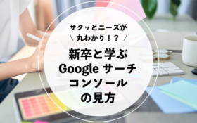 サクッとニーズが丸わかり！？新卒と学ぶGoogleサーチコンソールの見方