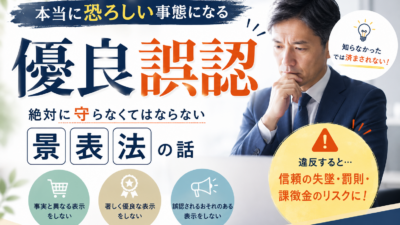 本当に恐ろしい事態になる「優良誤認」｜絶対に守らなくてはならない景表法の話