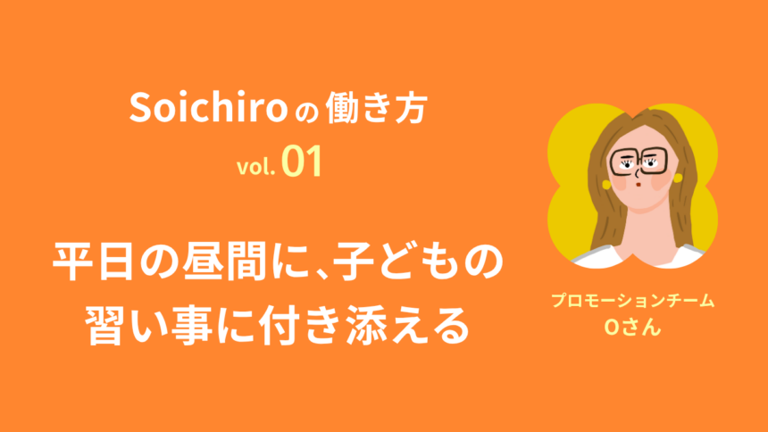 Soichiroの働き方 vol.1「平日の昼間に、子どもの習い事に付き添える」