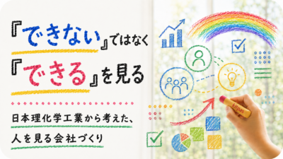 「できない」ではなく「できる」を見る。日本理化学工業から考えた、人を見る会社づくり